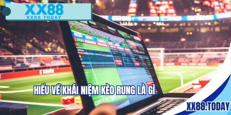 Hiểu về khái niệm kèo rung là gì