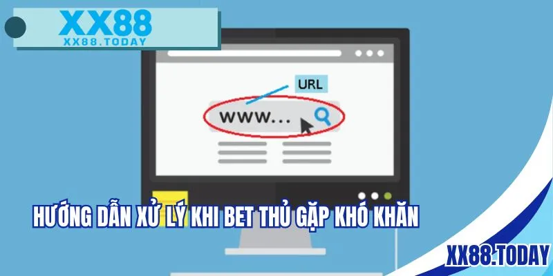 Hướng dẫn xử lý khi bet thủ gặp khó khăn